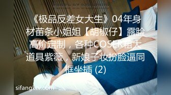 《极品反差女大生》04年身材苗条小姐姐【胡椒仔】露脸高价定制，各种COSER粗大道具紫薇，新娘子妆扮脸逼同框坐插 (2)