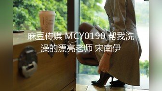 麻豆传媒 MCY0190 帮我洗澡的漂亮老师 宋南伊