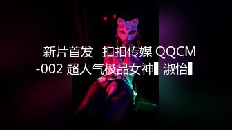 ✿新片首发✿扣扣传媒 QQCM-002 超人气极品女神▌淑怡▌