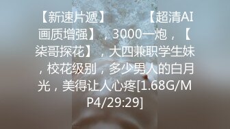 【新速片遞】 ♈♈♈ 【超清AI画质增强】，3000一炮，【柒哥探花】，大四兼职学生妹，校花级别，多少男人的白月光，美得让人心疼[1.68G/MP4/29:29]