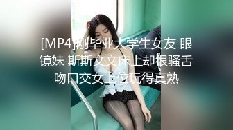 [MP4]刚毕业大学生女友 眼镜妹 斯斯文文床上却很骚舌吻口交女上位玩得真熟