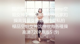 国产强片【馭女有術&amp空姐女神】國產無碼大神玩家約操高質量女神最強性愛私拍 極品空姐女神沈淪欲海各種操 高清720P原版5 (9)