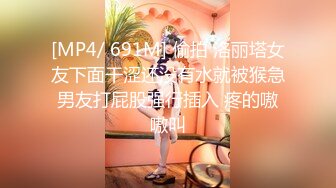 [MP4/ 691M] 偷拍 洛丽塔女友下面干涩还没有水就被猴急男友打屁股强行插入 疼的嗷嗷叫