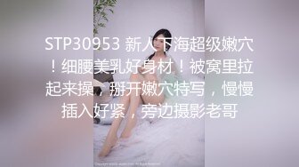 STP30953 新人下海超级嫩穴！细腰美乳好身材！被窝里拉起来操，掰开嫩穴特写，慢慢插入好紧，旁边摄影老哥