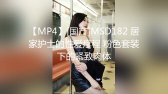 【MP4】[国产]MSD182 居家护士的性爱疗程 粉色套装下的紧致肉体