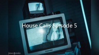 House Calls Episode 5