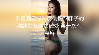 乐橙酒店绿叶房偷拍??胖子的清纯女友成功破处 第一次有点疼