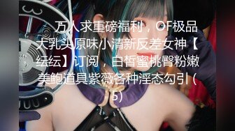 ❤️万人求重磅福利，OF极品大乳头原味小清新反差女神【纭纭】订阅，白皙蜜桃臀粉嫩美鲍道具紫薇各种淫态勾引 (5)