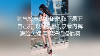 帅气校草的小秘密,私下录下自己打飞机的骚样,咬着内裤满脸欠操,看得好想操他啊