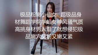 ✿极品粉嫩小仙女✿超极品身材舞蹈学院学姐女神风骚气质高挑身材男人看了就想侵犯极品嫩穴又粉又嫩又紧